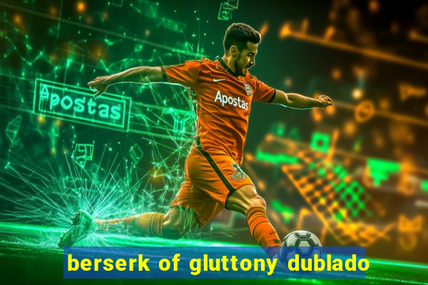 berserk of gluttony dublado